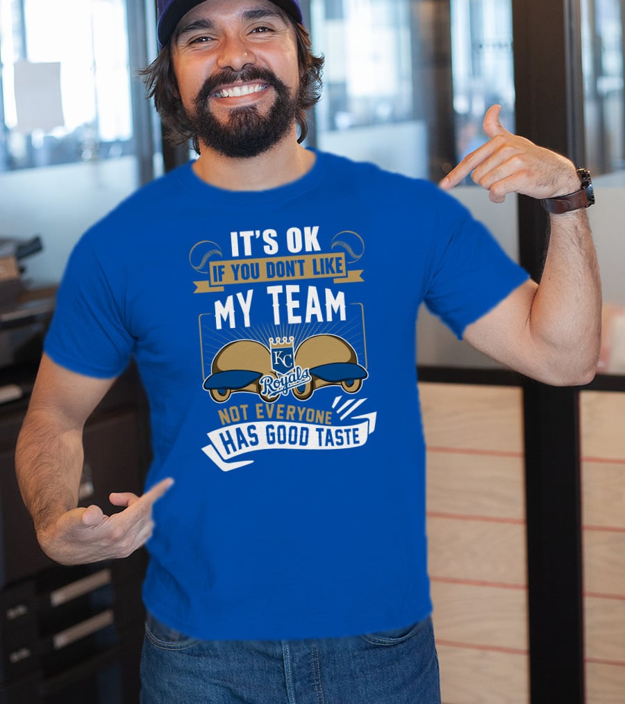 Kansas City Royals It's Ok If You Don't Like My Team Not Everyone Has Good Taste T-Shirt