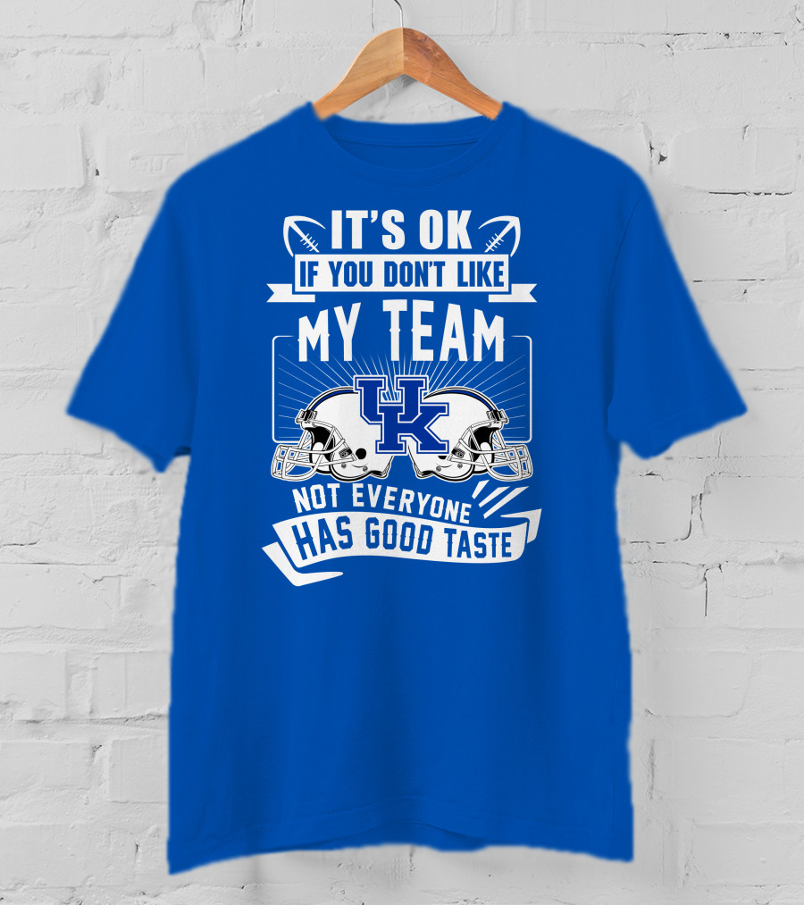 It's OK If You Don't Like My Team Kentucky Wildcats Not Everyone Has Good Taste T-Shirt