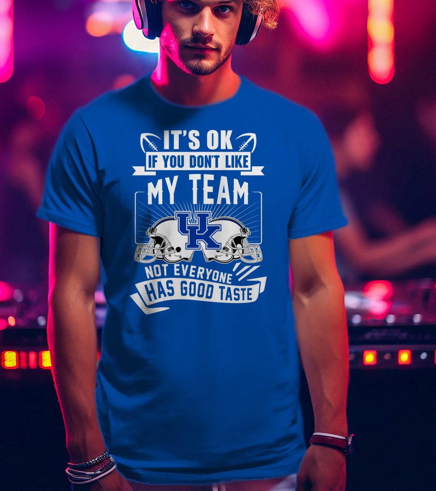 It's OK If You Don't Like My Team Kentucky Wildcats Not Everyone Has Good Taste T-Shirt