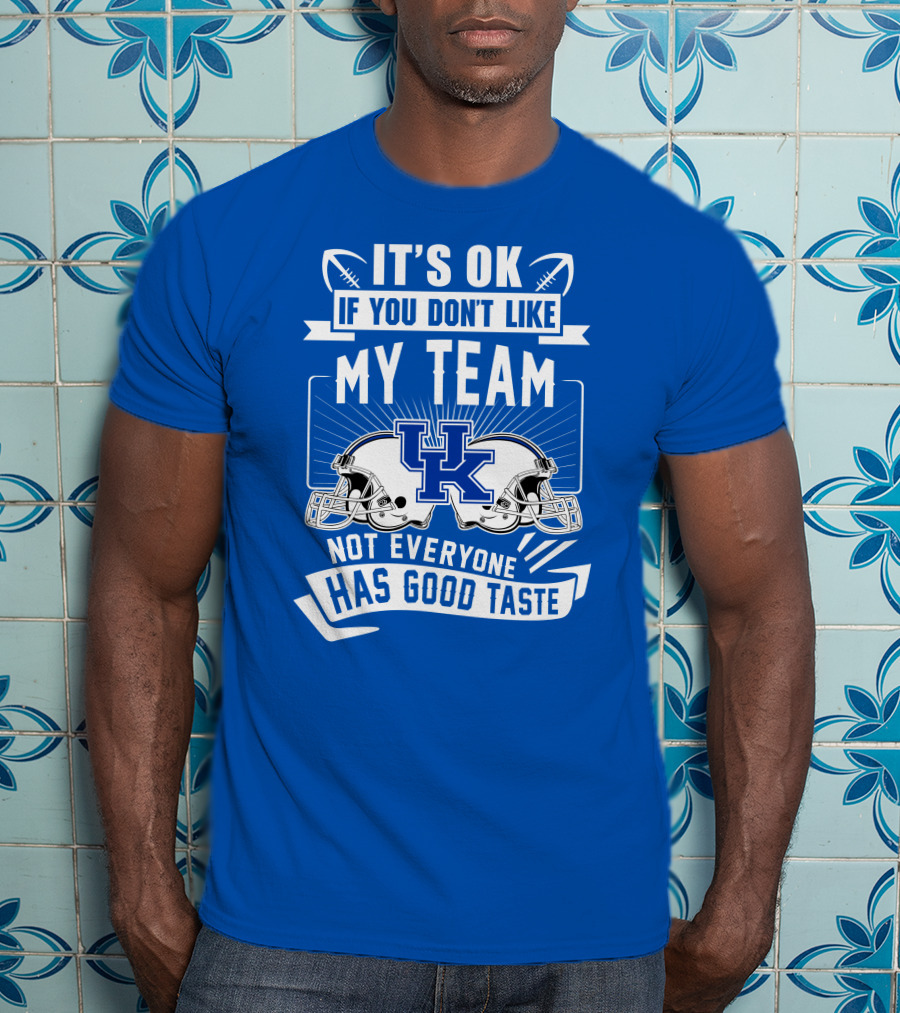 It's OK If You Don't Like My Team Kentucky Wildcats Not Everyone Has Good Taste T-Shirt