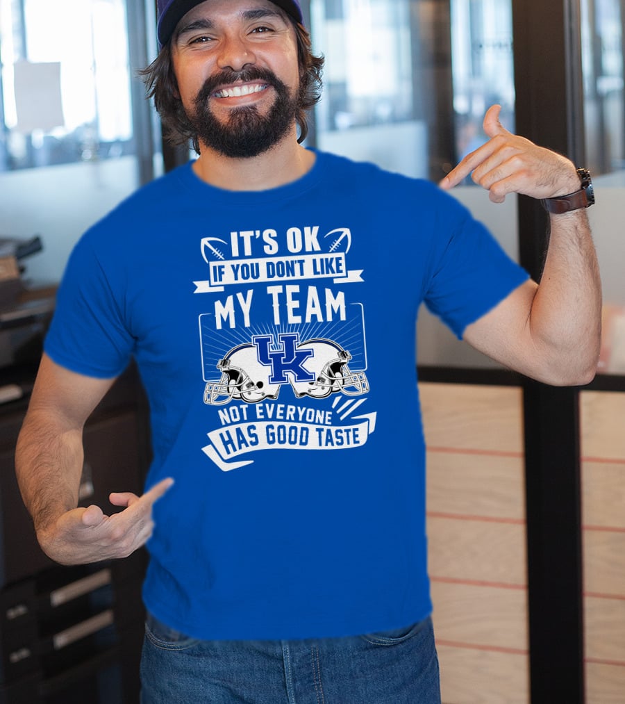 It's OK If You Don't Like My Team Kentucky Wildcats Not Everyone Has Good Taste T-Shirt