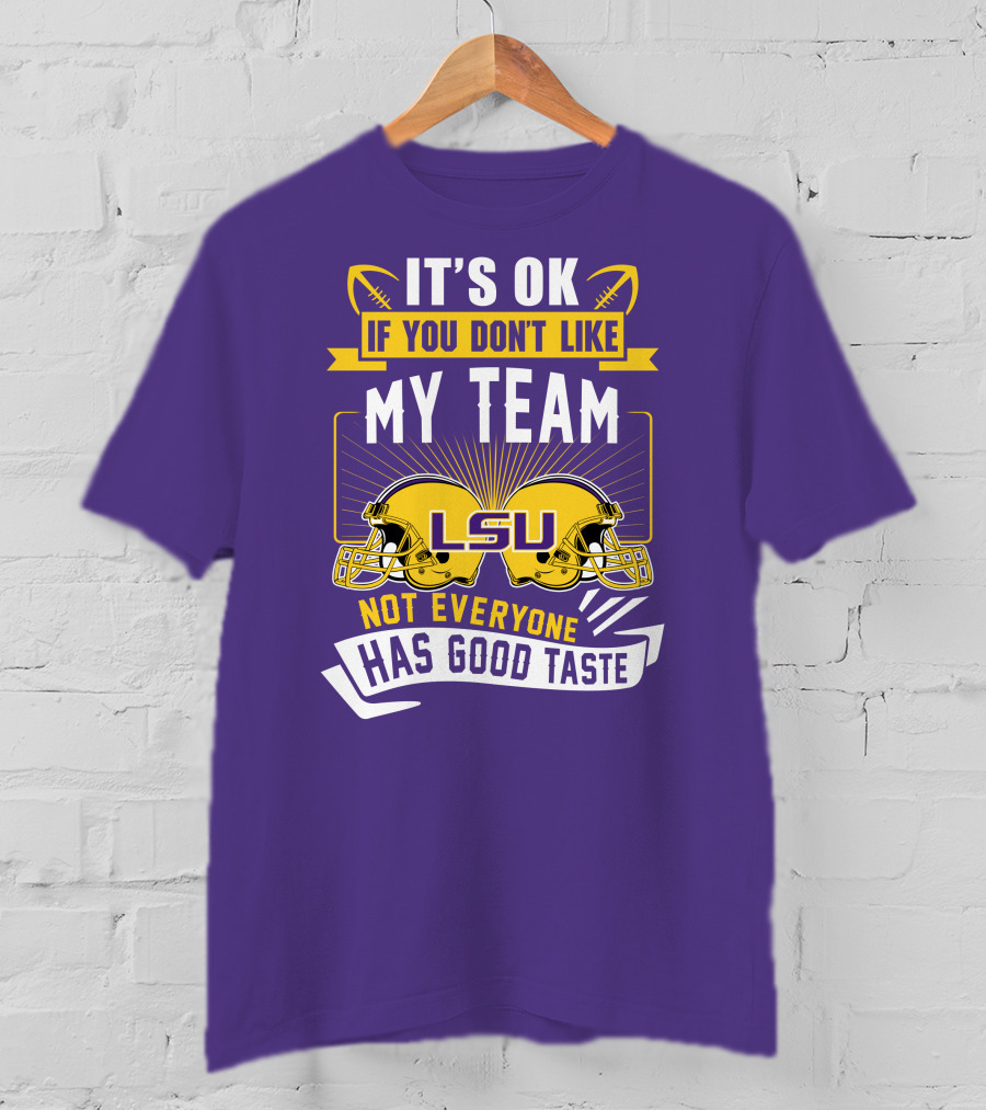 LSU Tigers It's Ok If You Don't Like My Team Not Everyone Has Good Taste T-Shirt
