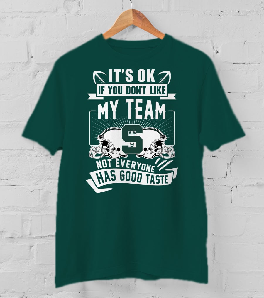 Michigan State Spartans It's Ok If You Don't Like My Team Not Everyone Has Good Taste T-Shirt