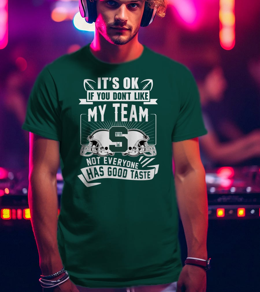 Michigan State Spartans It's Ok If You Don't Like My Team Not Everyone Has Good Taste T-Shirt