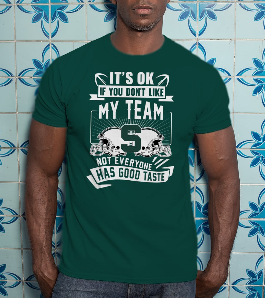Michigan State Spartans It's Ok If You Don't Like My Team Not Everyone Has Good Taste T-Shirt