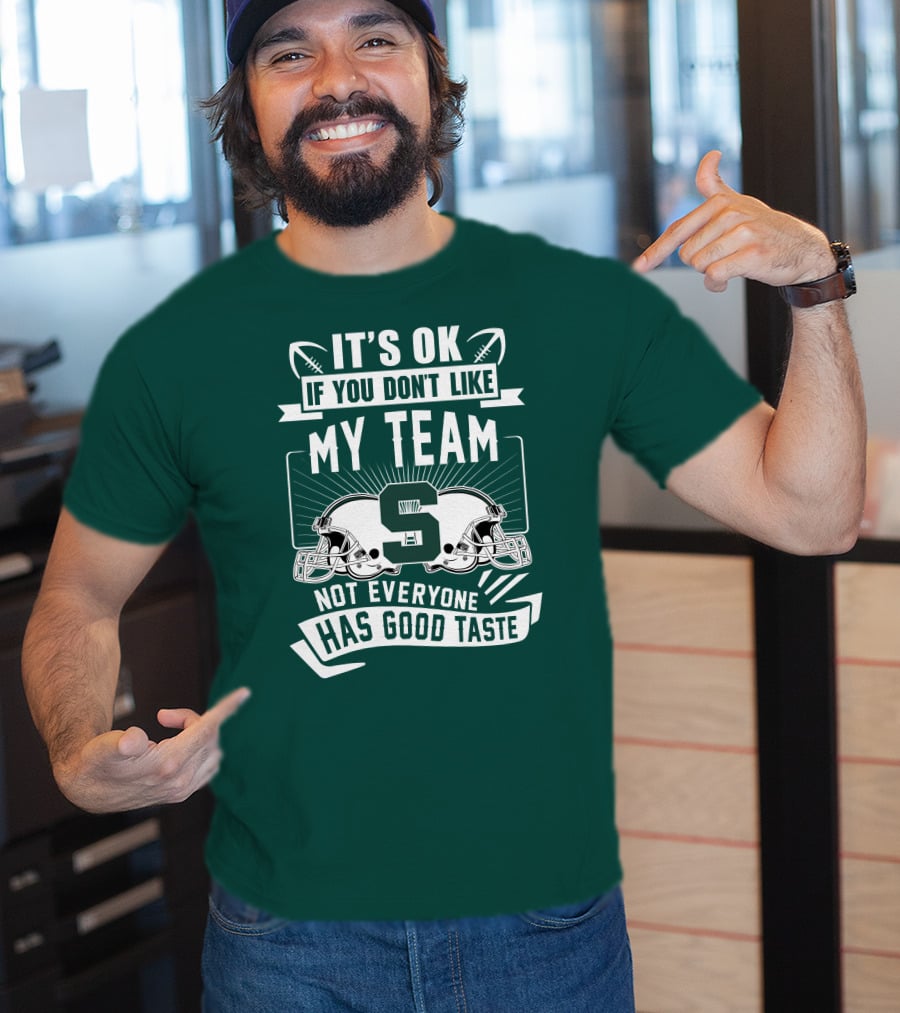 Michigan State Spartans It's Ok If You Don't Like My Team Not Everyone Has Good Taste T-Shirt