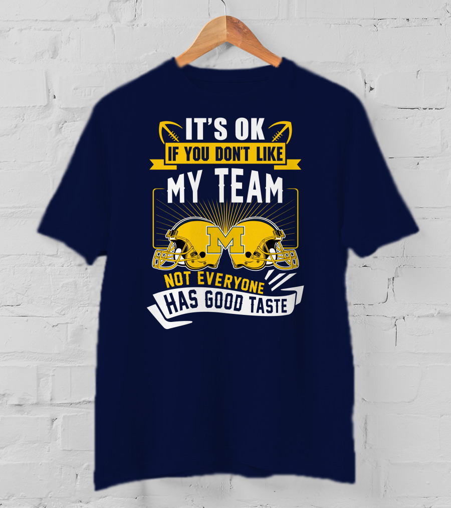 It's OK If You Don't Like My Team Michigan Wolverines Not Everyone Has Good Taste T-Shirt