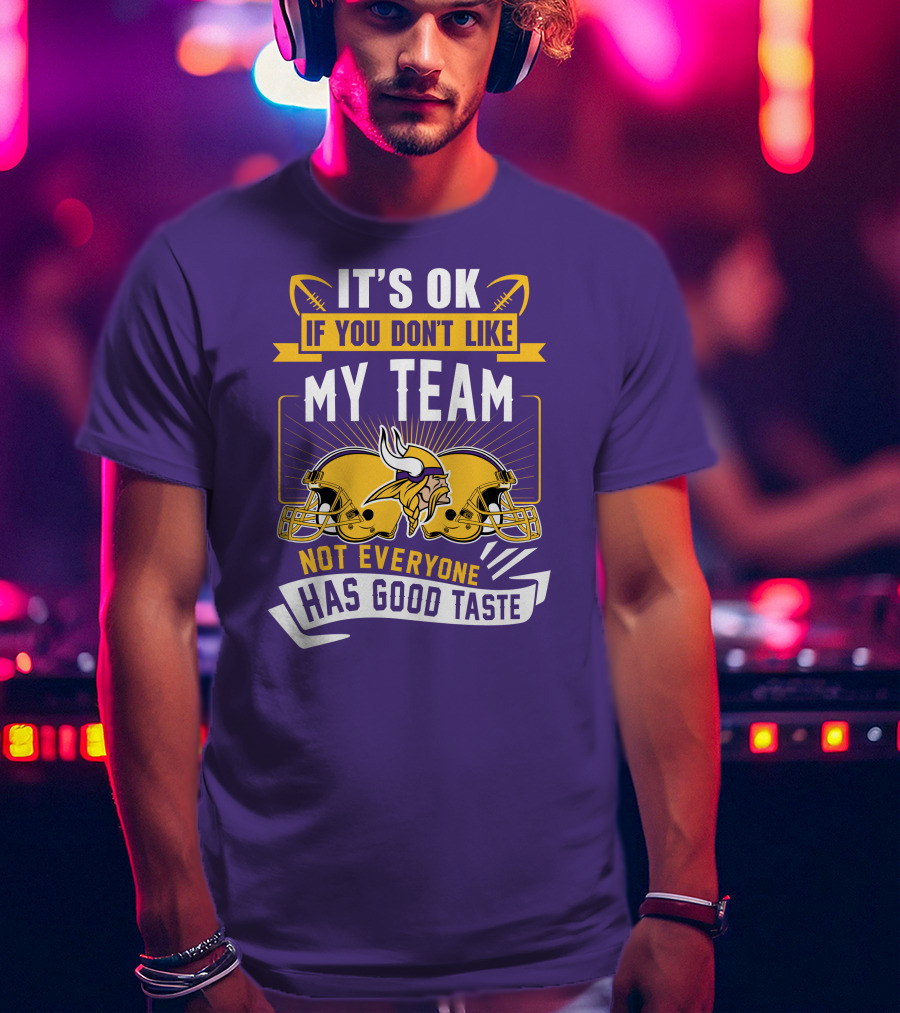 Minnesota Vikings It's Ok If You Don't Like My Team Not Everyone Has Good Taste T-Shirt