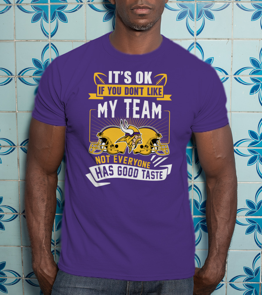 Minnesota Vikings It's Ok If You Don't Like My Team Not Everyone Has Good Taste T-Shirt