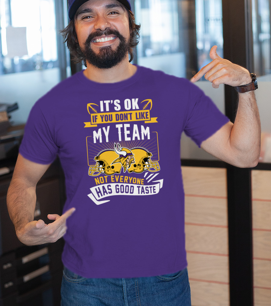 Minnesota Vikings It's Ok If You Don't Like My Team Not Everyone Has Good Taste T-Shirt