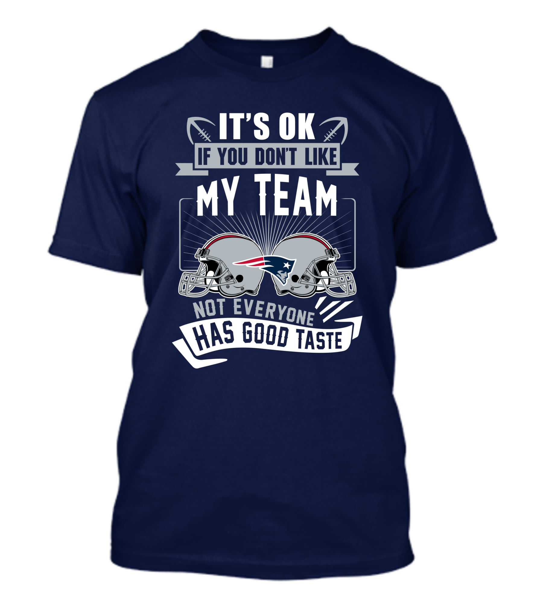 New England Patriots It's Ok If You Don't Like My Team Not Everyone Has Good Taste T-Shirt
