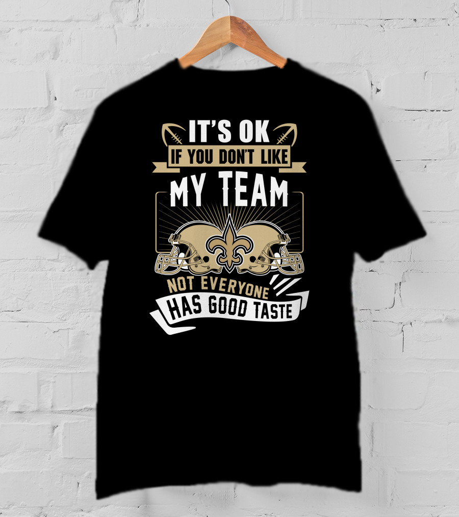 New Orleans Saints It’s OK If You Don’t Like My Team Not Everyone Has Good Taste T-Shirt