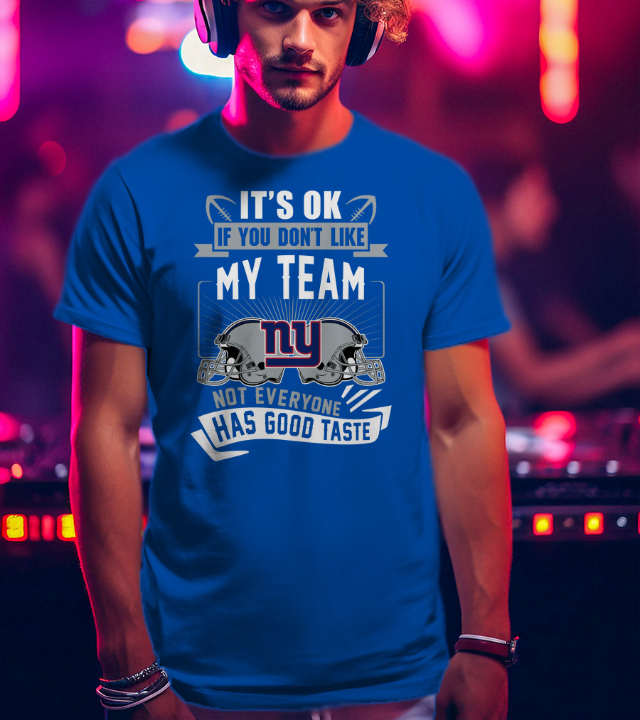It's Ok If You Don't Like My Team NY Giants Not Everyone Has Good Taste T-Shirt
