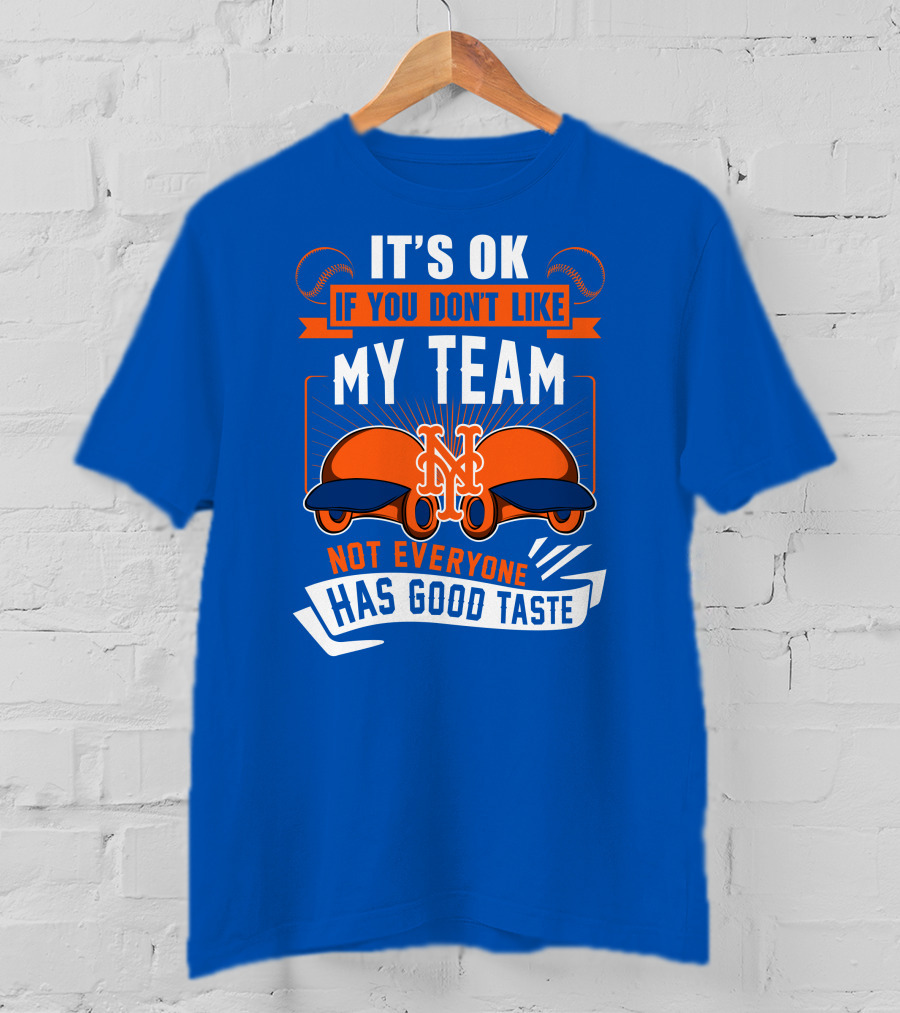 New York Mets It's Ok If You Don't Like My Team Not Everyone Has Good Taste T-Shirt