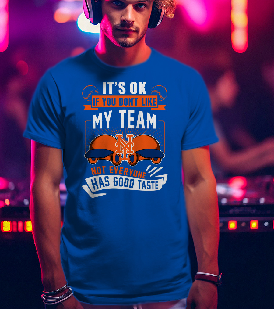 New York Mets It's Ok If You Don't Like My Team Not Everyone Has Good Taste T-Shirt