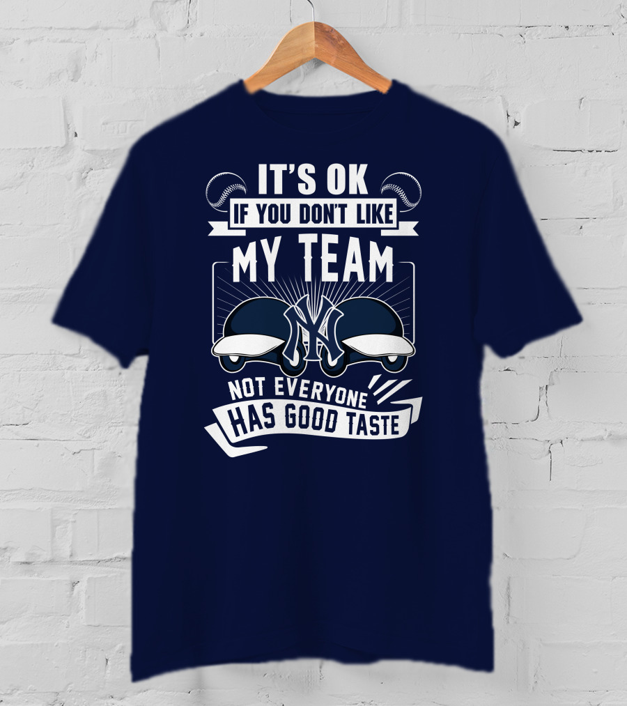 It's Ok If You Don't Like My Team New York Yankees Not Everyone Has Good Taste T-Shirt