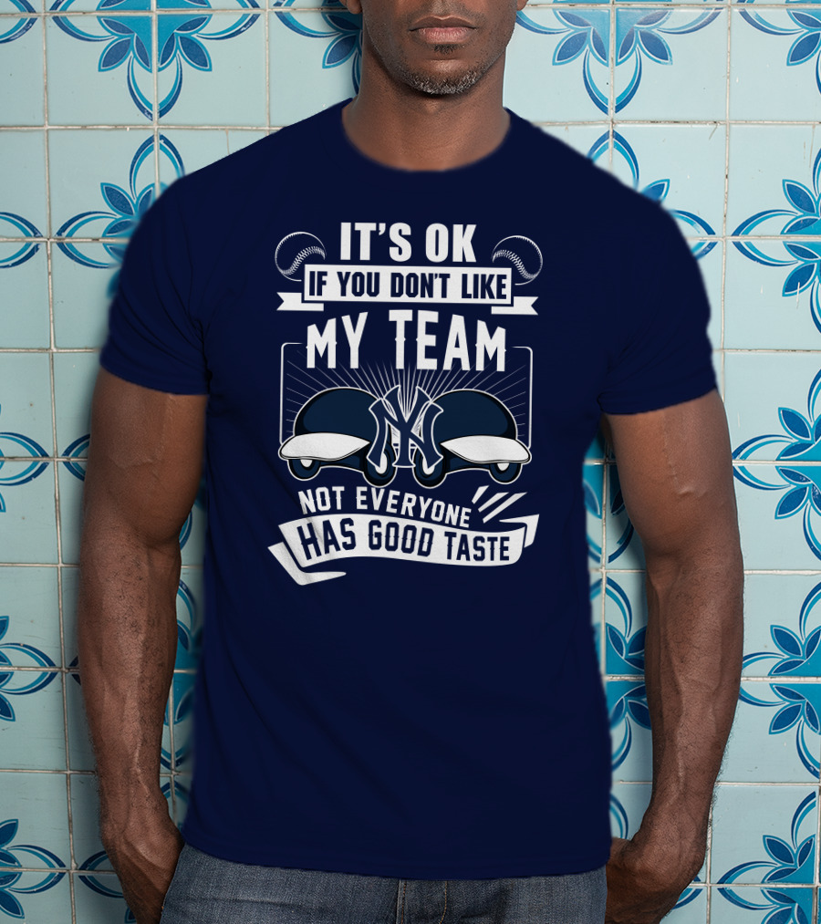 It's Ok If You Don't Like My Team New York Yankees Not Everyone Has Good Taste T-Shirt