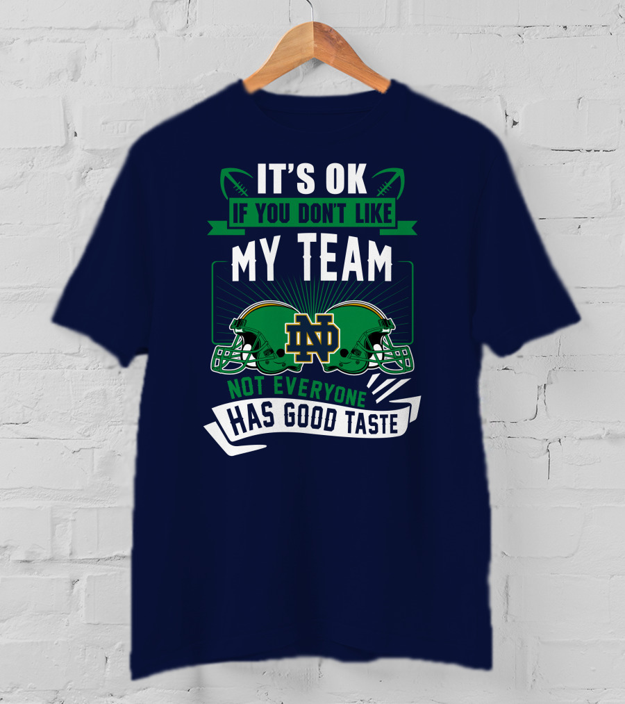 It's Ok If You Don't Like My Team Notre Dame Not Everyone Has Good Taste T-Shirt