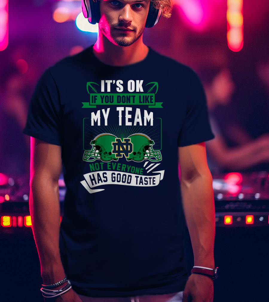 It's Ok If You Don't Like My Team Notre Dame Not Everyone Has Good Taste T-Shirt