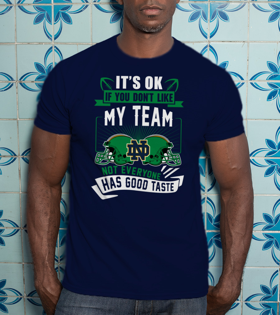It's Ok If You Don't Like My Team Notre Dame Not Everyone Has Good Taste T-Shirt