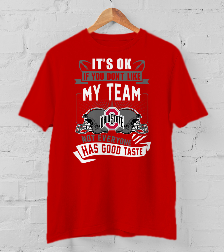 Ohio State Buckeyes It's Ok If You Don't Like My Team Not Everyone Has Good Taste T-Shirt