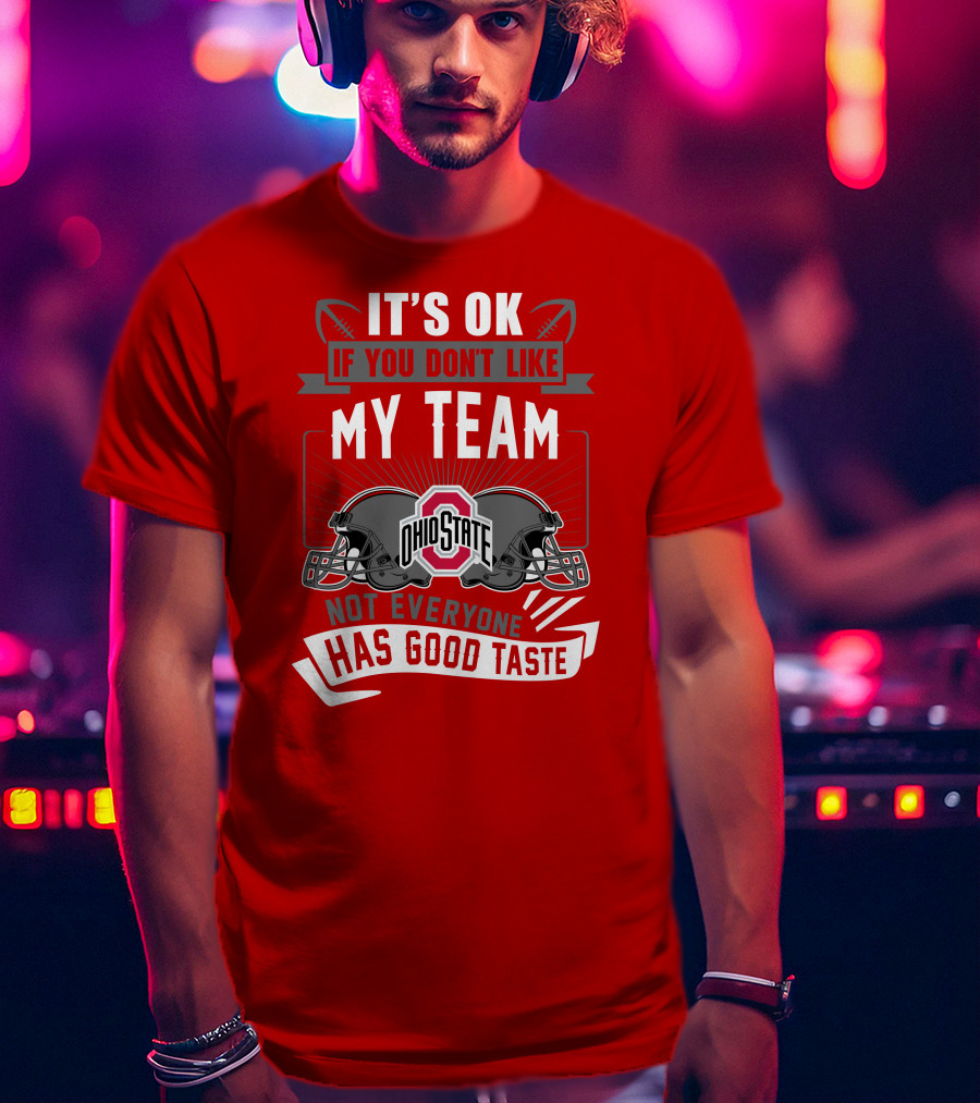 Ohio State Buckeyes It's Ok If You Don't Like My Team Not Everyone Has Good Taste T-Shirt