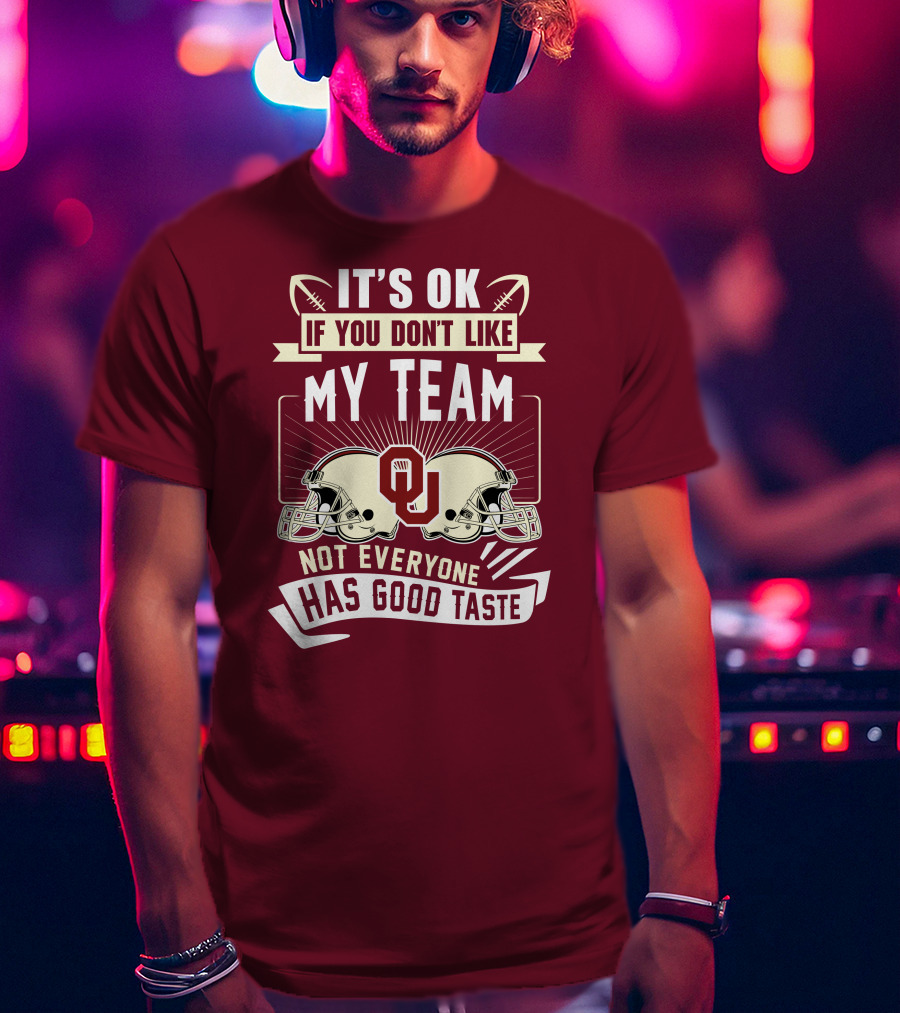 It's Ok If You Don't Like My Team Oklahoma Sooners Not Everyone Has Good Taste T-Shirt