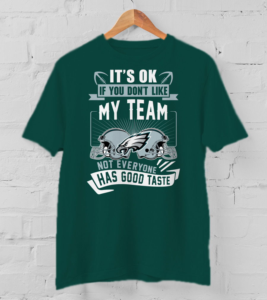 Philadelphia Eagles It's Ok If You Don't Like My Team Not Everyone Has Good Taste T-Shirt
