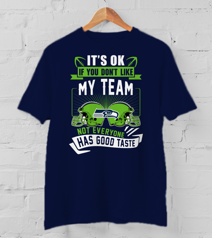 It's Ok If You Don't Like My Team Seattle Seahawks Not Everyone Has Good Taste T-Shirt