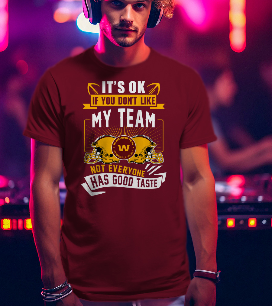 It's Ok If You Don't Like My Team Washington Football Team Not Everyone Has Good Taste T-Shirt