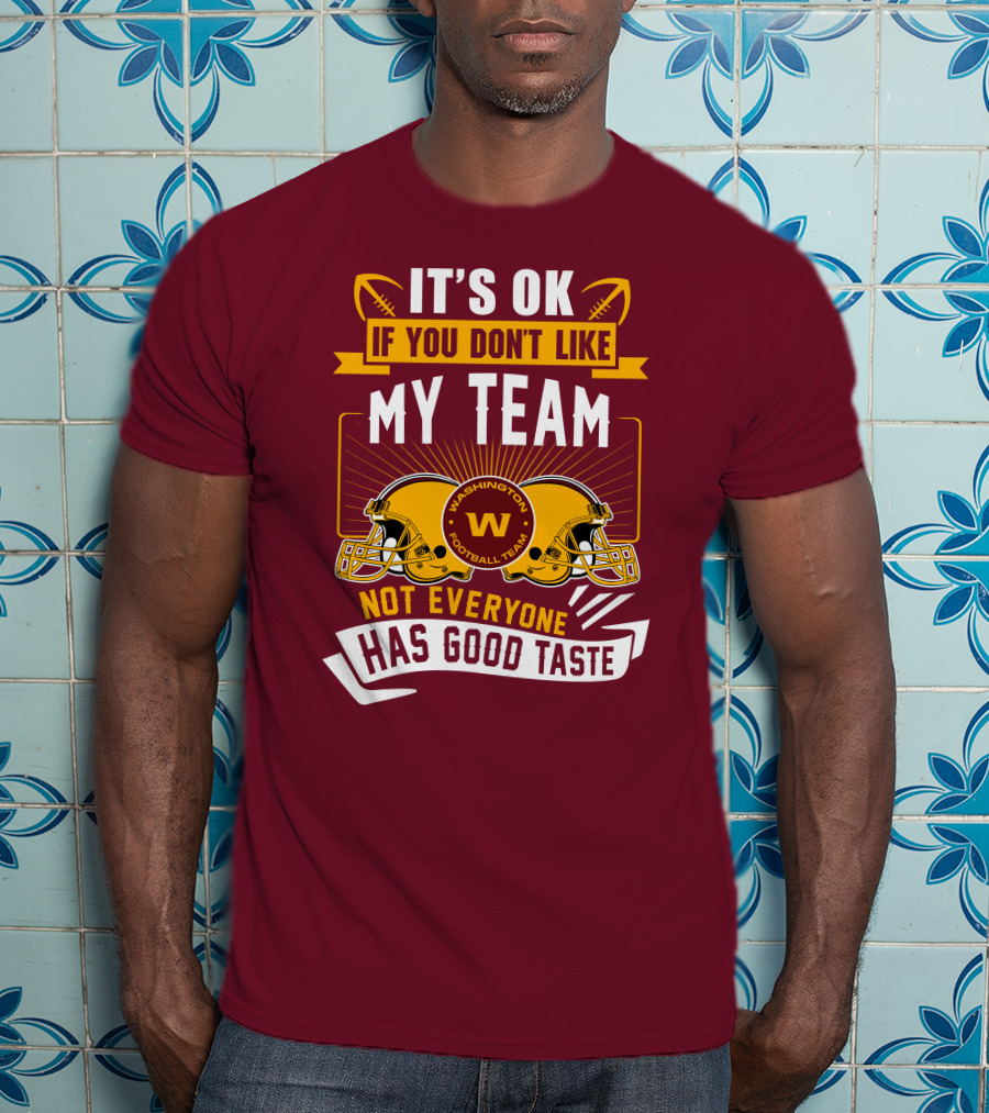 It's Ok If You Don't Like My Team Washington Football Team Not Everyone Has Good Taste T-Shirt