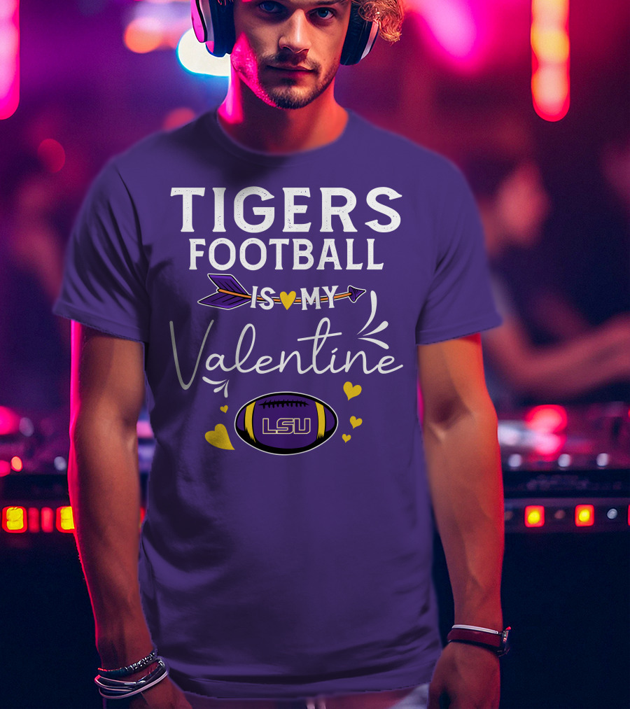 Tigers Football Is My Valentine LSU T-Shirt