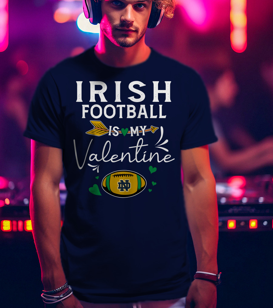 Irish Football Is My Valentine Notre Dame Football T-Shirt