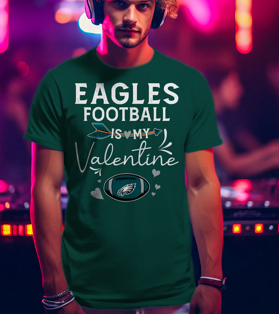 Eagles Football Is My Valentine With Philadelphia Theme And Heart Arrow T-Shirt