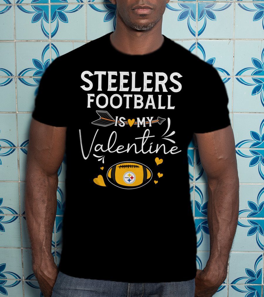 Steelers Football Is My Valentine Football With Hearts And Arrow T-Shirt