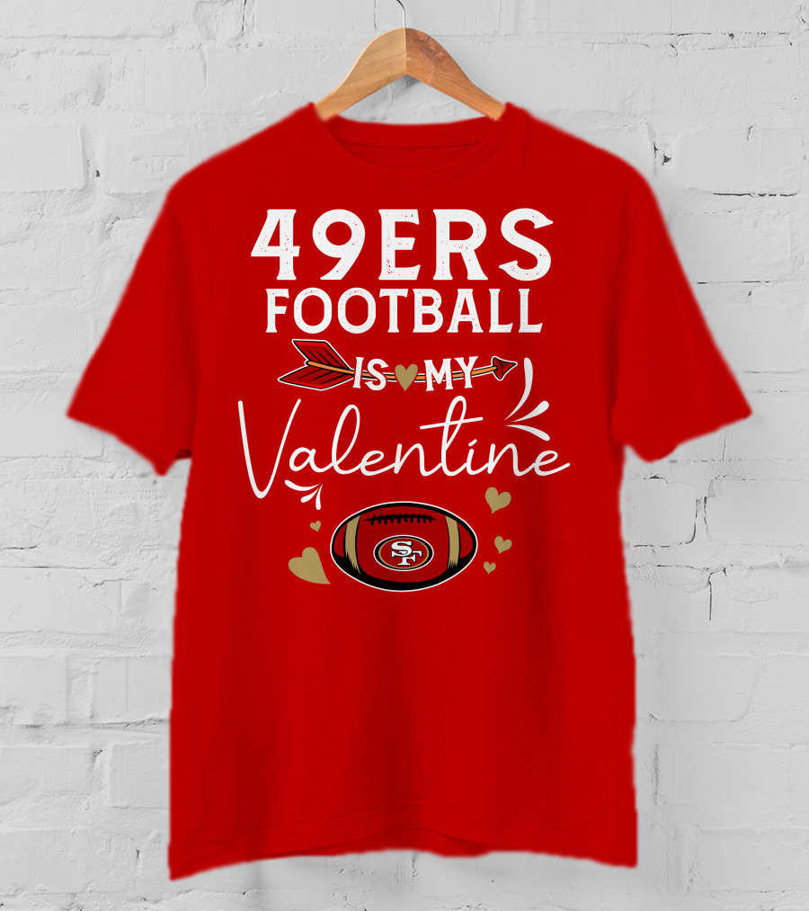 49ers Football Is My Valentine SF Arrow Hearts Valentine's Day T-Shirt