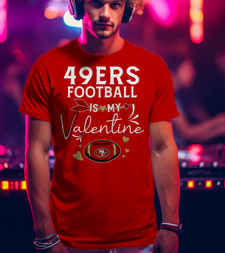 49ers Football Is My Valentine SF Arrow Hearts Valentine's Day T-Shirt