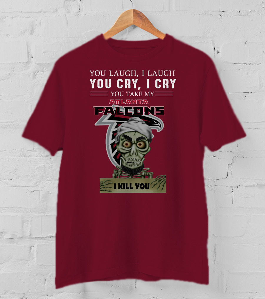 Atlanta Falcons You Laugh You Cry Jeff Dunham I Kill You T-Shirt