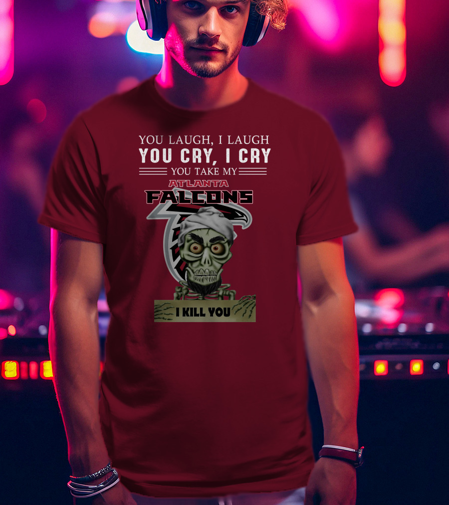 Atlanta Falcons You Laugh You Cry Jeff Dunham I Kill You T-Shirt