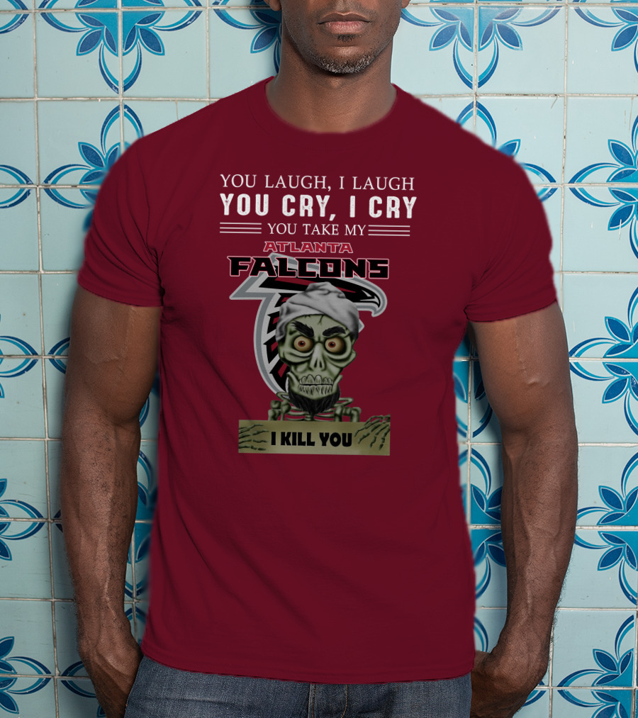 Atlanta Falcons You Laugh You Cry Jeff Dunham I Kill You T-Shirt