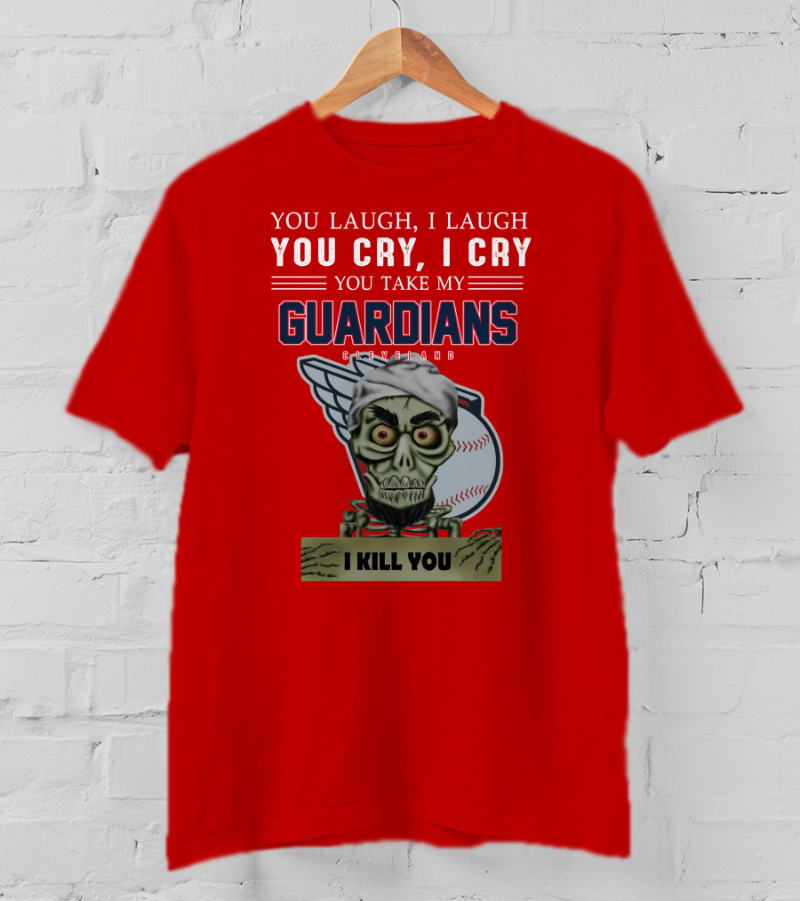 You Laugh I Laugh You Cry I Cry You Take My Guardians Cleveland I Kill You T-Shirt