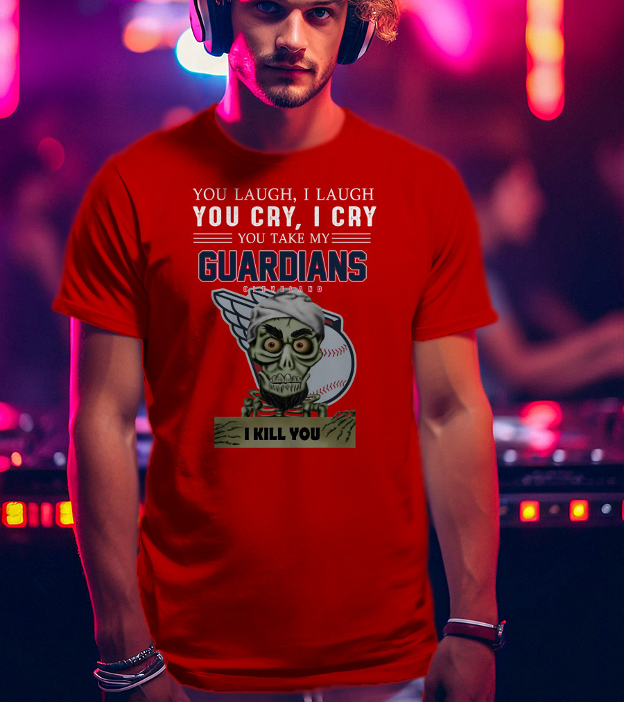 You Laugh I Laugh You Cry I Cry You Take My Guardians Cleveland I Kill You T-Shirt