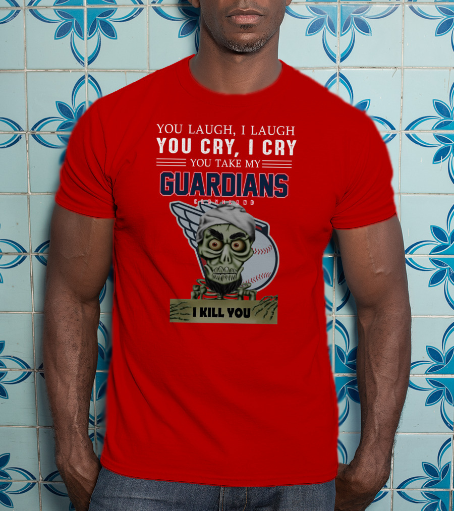 You Laugh I Laugh You Cry I Cry You Take My Guardians Cleveland I Kill You T-Shirt