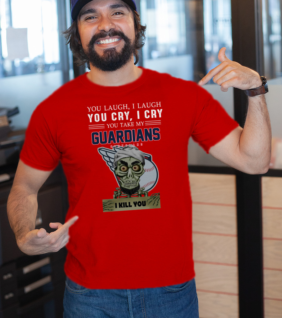 You Laugh I Laugh You Cry I Cry You Take My Guardians Cleveland I Kill You T-Shirt