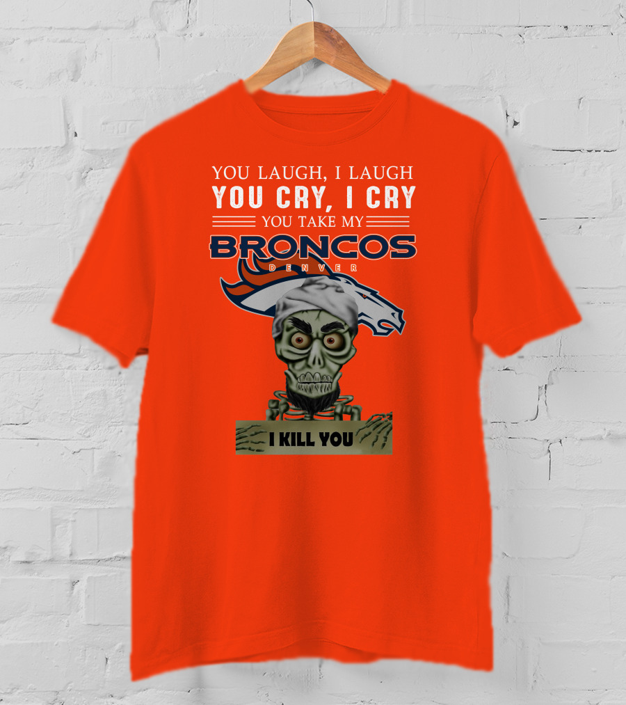 Denver Broncos Jeff Dunham You Take My Broncos I Kill You T-Shirt
