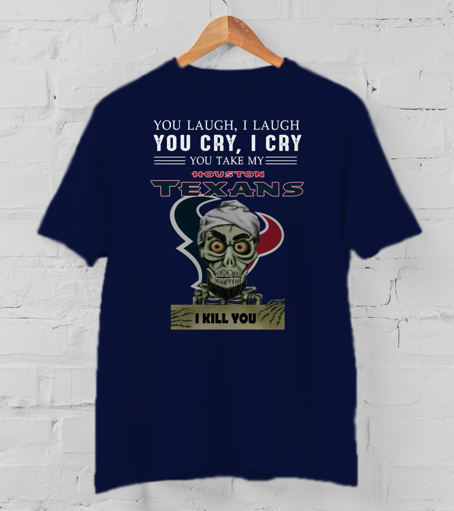 Houston Texans Jeff Dunham You Laugh I Laugh You Cry I Cry I Kill You T-Shirt