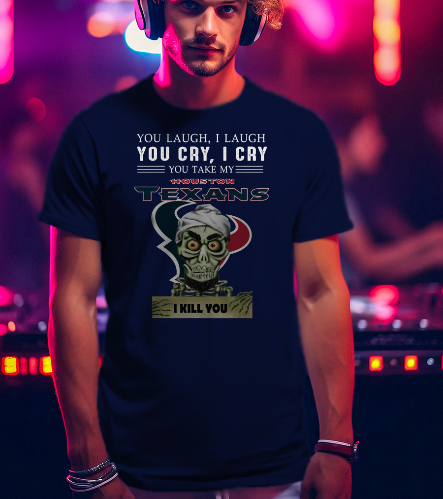 Houston Texans Jeff Dunham You Laugh I Laugh You Cry I Cry I Kill You T-Shirt