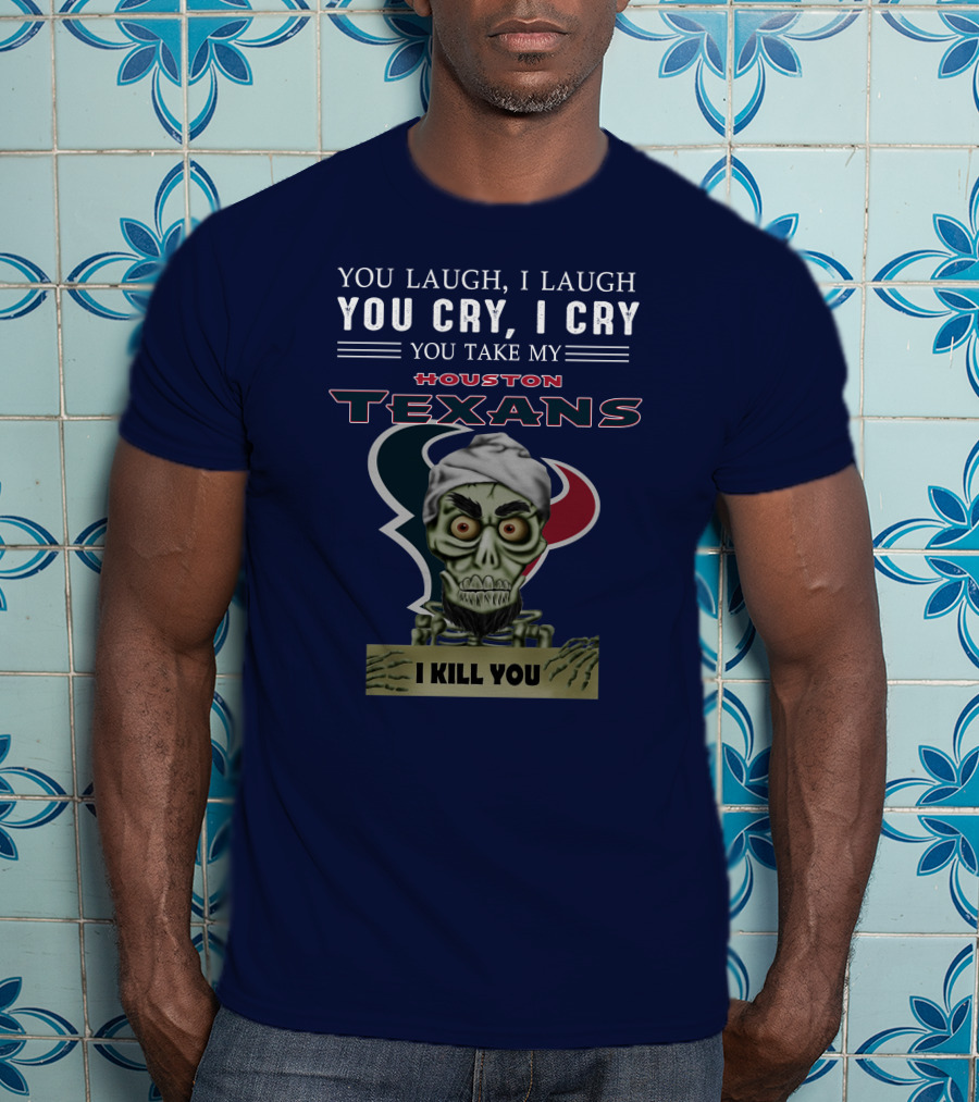 Houston Texans Jeff Dunham You Laugh I Laugh You Cry I Cry I Kill You T-Shirt