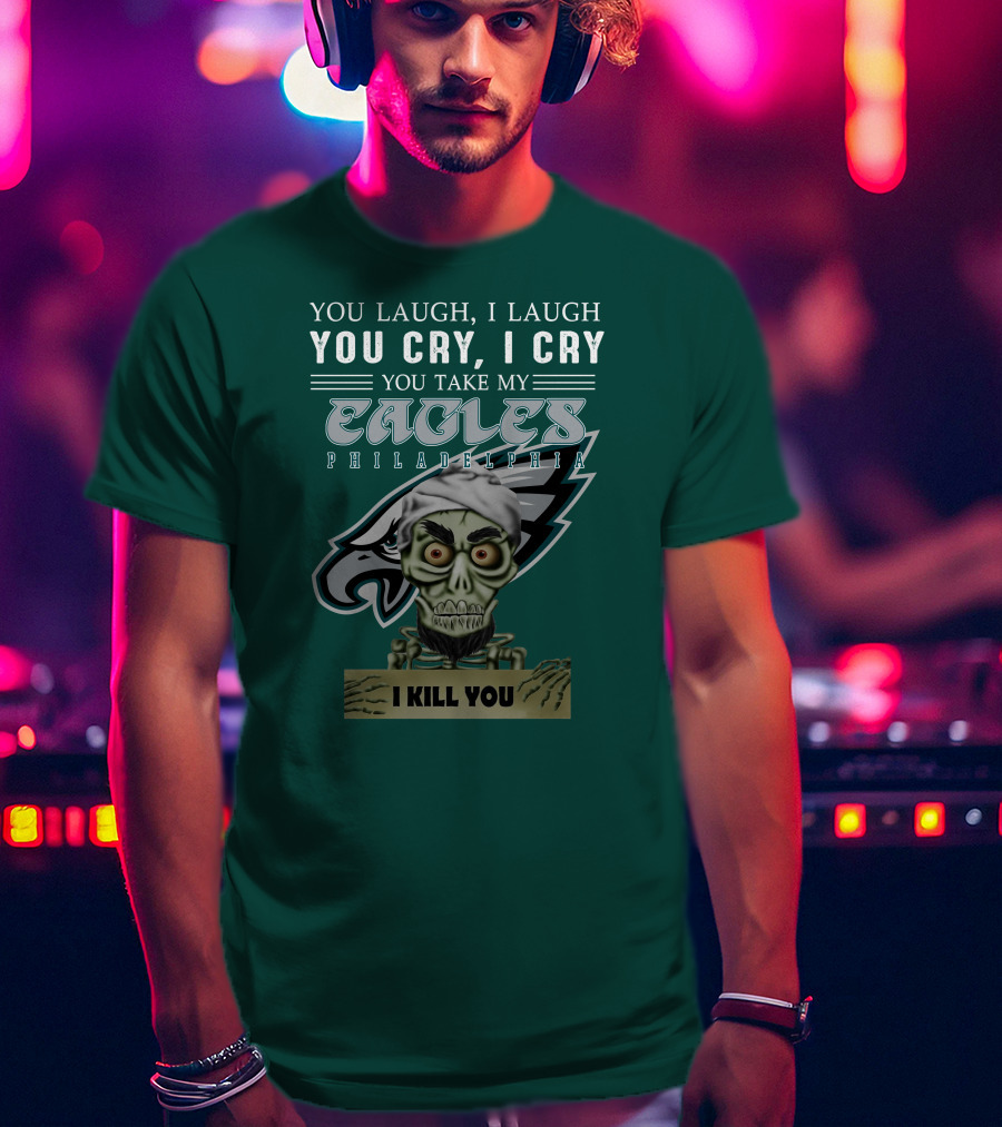 Philadelphia Eagles Jeff Dunham Laugh Cry I Kill You T-Shirt