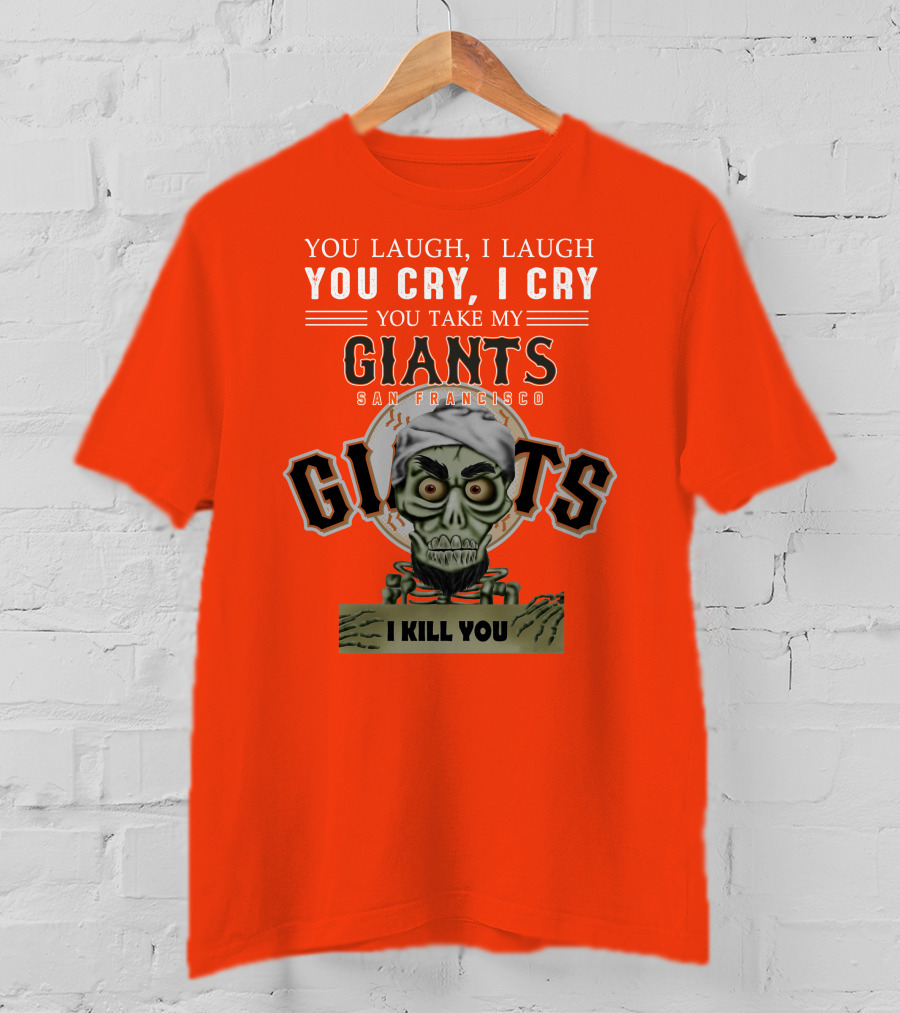 San Francisco Giants Jeff Dunham You Laugh I Laugh You Cry I Cry You Take My Giants I Kill You T-Shirt